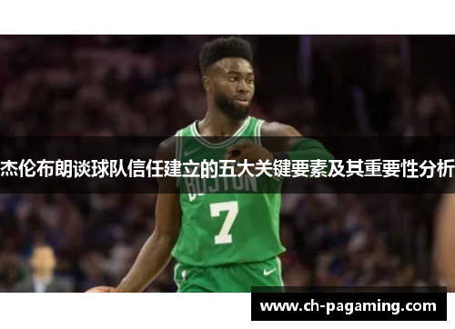杰伦布朗谈球队信任建立的五大关键要素及其重要性分析