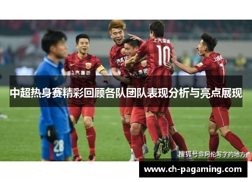 中超热身赛精彩回顾各队团队表现分析与亮点展现