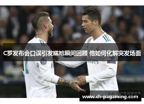C罗发布会口误引发尴尬瞬间回顾 他如何化解突发场面
