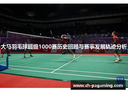 大马羽毛球超级1000赛历史回顾与赛事发展轨迹分析