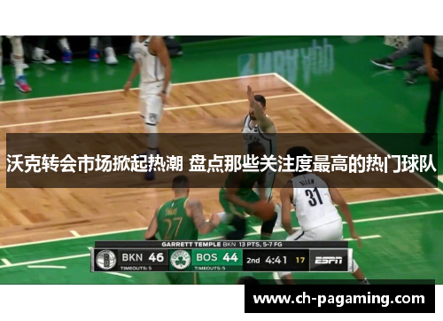 沃克转会市场掀起热潮 盘点那些关注度最高的热门球队