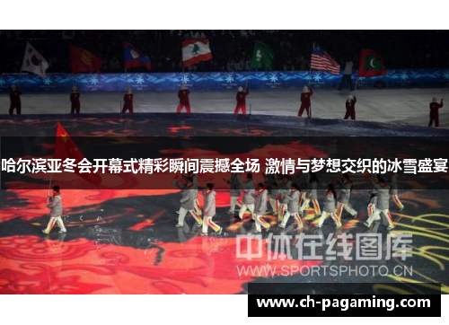 哈尔滨亚冬会开幕式精彩瞬间震撼全场 激情与梦想交织的冰雪盛宴