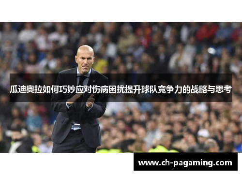 瓜迪奥拉如何巧妙应对伤病困扰提升球队竞争力的战略与思考