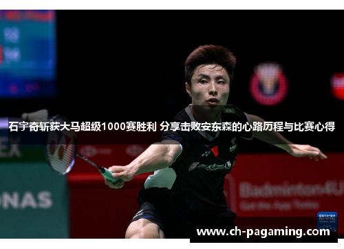 石宇奇斩获大马超级1000赛胜利 分享击败安东森的心路历程与比赛心得