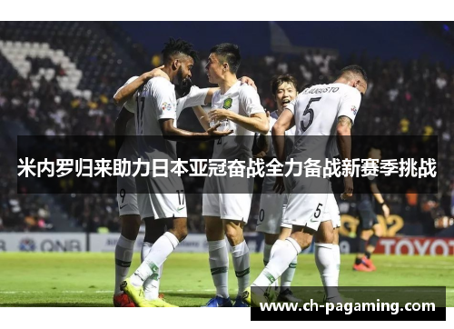 米内罗归来助力日本亚冠奋战全力备战新赛季挑战