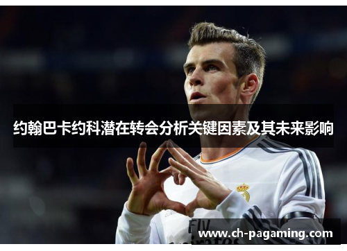 约翰巴卡约科潜在转会分析关键因素及其未来影响