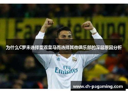 为什么C罗未选择重返皇马而选择其他俱乐部的深层原因分析