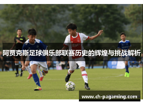 阿贾克斯足球俱乐部联赛历史的辉煌与挑战解析