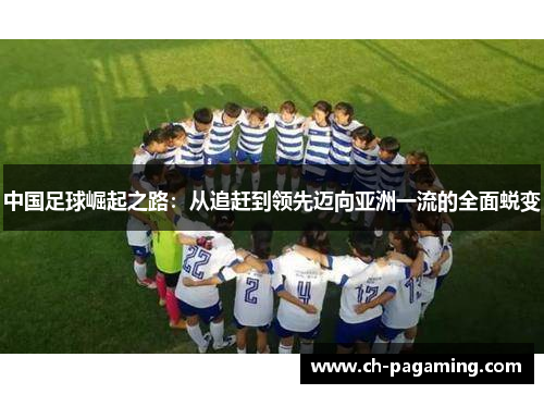 中国足球崛起之路：从追赶到领先迈向亚洲一流的全面蜕变