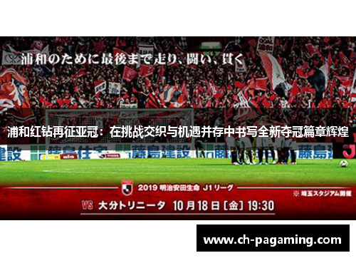 浦和红钻再征亚冠：在挑战交织与机遇并存中书写全新夺冠篇章辉煌
