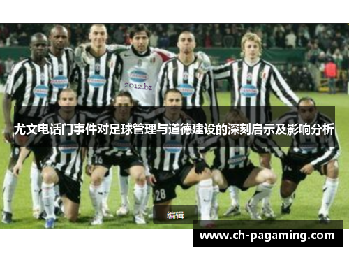 尤文电话门事件对足球管理与道德建设的深刻启示及影响分析