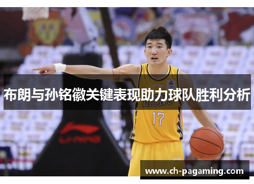 布朗与孙铭徽关键表现助力球队胜利分析