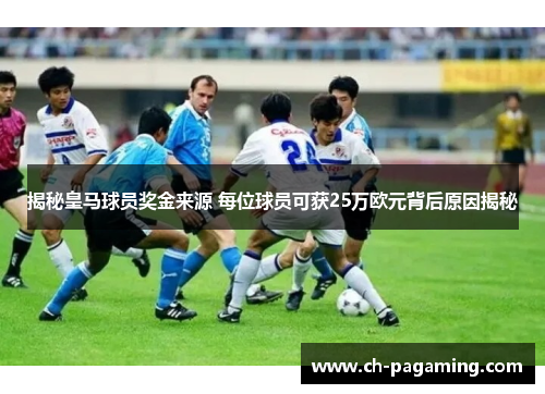 揭秘皇马球员奖金来源 每位球员可获25万欧元背后原因揭秘