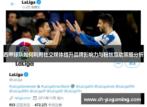 西甲球队如何利用社交媒体提升品牌影响力与粉丝互动策略分析 西甲球队如何利用社交媒体提升品牌影响力与粉丝互动策略分析